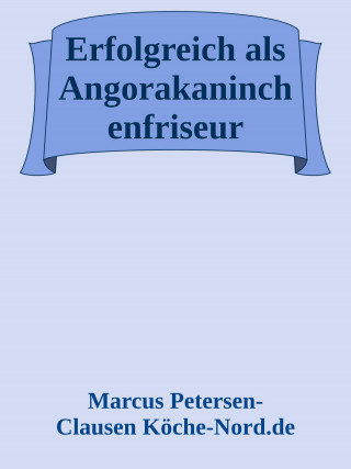 Marcus PC Petersen - Clausen: Erfolgreich als Angorakaninchenfriseur