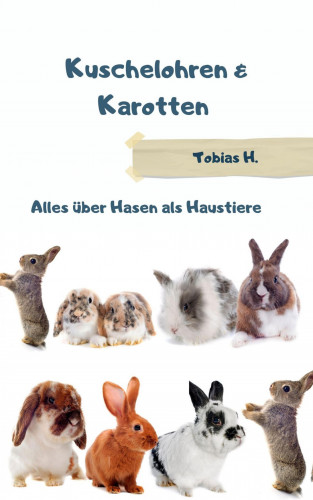 Tobias Hopfmüller: Kuchelohren & Karotten - alles über Hasen als Haustiere