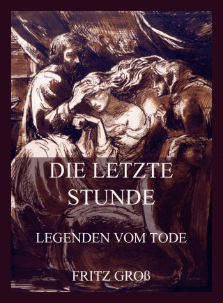 Fritz Groß: Die letzte Stunde - Legenden vom Tode