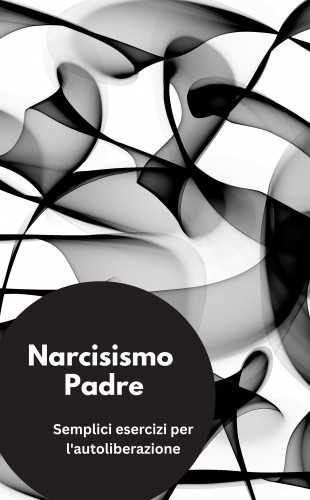 Valentin Ducane: Narcisismo Padre- Semplici esercizi per l'autoliberazione