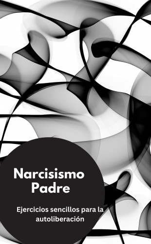 Valentin Ducane: Narcisismo Padre- Ejercicios sencillos para la autoliberación