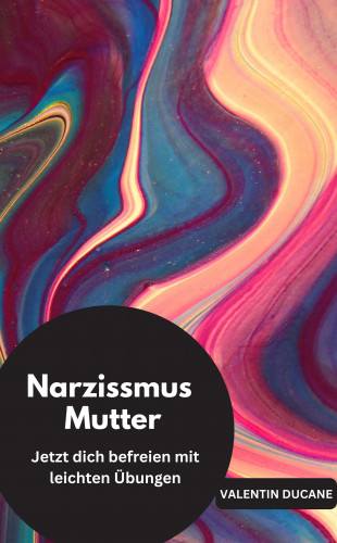 Valentin Ducane: Narzissmus Mutter Jetzt dich befreien mit leichten Übungen
