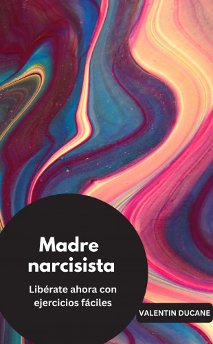 Valentin Ducane: Madre narcisista Libérate ahora con ejercicios fáciles