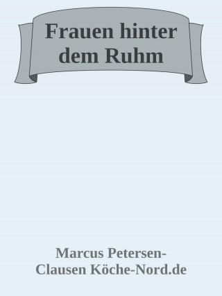 Marcus PC Petersen - Clausen: Frauen hinter dem Ruhm – Wie Frauen Geschichte schrieben