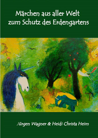 Jürgen Wagner, Heidi Christa Heim: Märchen aus aller Welt zum Schutz des Erdengartens