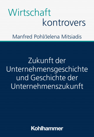 Manfred Pohl, Jelena Mitsiadis: Zukunft der Unternehmensgeschichte und Geschichte der Unternehmenszukunft