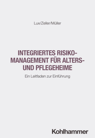 Wilfried Lux, Heidi Zeller, Sebastian Müller: Integriertes Risikomanagement für Alters- und Pflegeheime