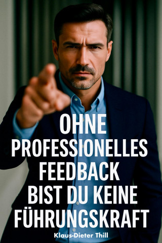 Klaus-Dieter Thill: Ohne professionelles Feedback bist du keine Führungskraft