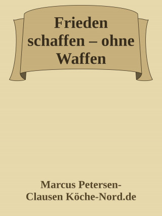 Marcus PC Petersen - Clausen: Frieden schaffen – ohne Waffen