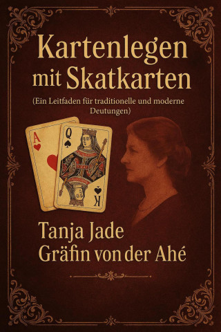 Tanja Jade Gräfin von der Ahé: Kartenlegen mit Skat Karten traditionell und Modern