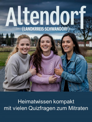 Conny Bortner: Altendorf (Landkreis Schwandorf) - Heimatwissen kompakt – Mit vielen Quizfragen zum Mitraten
