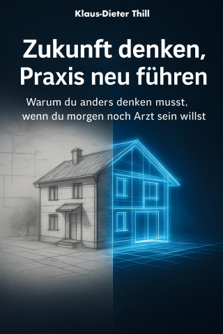 Klaus-Dieter Thill: Zukunft denken, Praxis neu führen