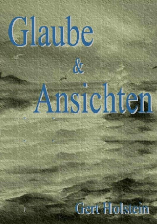 Joachim Gerlach: Glaube & Ansichten – Beiträge zur zeitgenössischen deutschen Geschichte