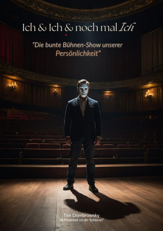 Tim Dombrowsky: Ich & Ich & nochmal Ich- Die bunte Bühnen-Show unserer Persönlichkeit