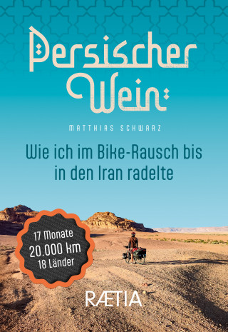 Matthias Schwarz: Persischer Wein. Wie ich im Bike-Rausch bis in den Iran radelte