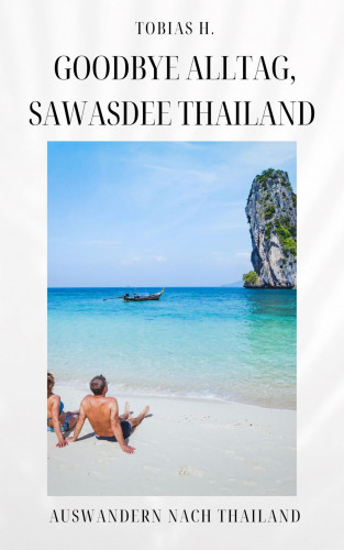 Tobias Hopfmüller: Goodbye Alltag, Sawasdee Thailand: Auswandern nach Thailand