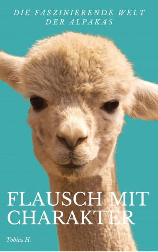 Tobias Hopfmüller: Flausch mit Charakter - die faszinierende Welt der Alpakas