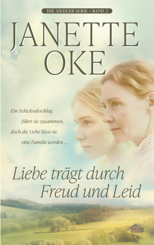 Janette Oke: Liebe trägt durch Freud und Leid