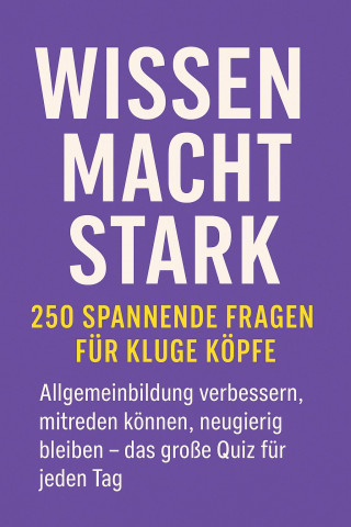 Marcus PC Petersen - Clausen: Wissen macht stark – 250 spannende Fragen für kluge Köpfe