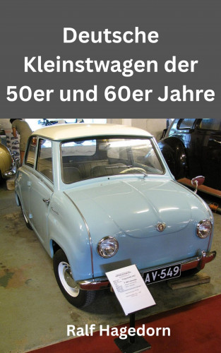 Ralf Hagedorn: Deutsche Kleinstwagen der 50er und 60er Jahre