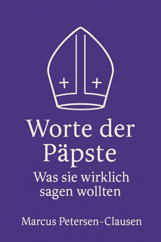 Marcus PC Petersen - Clausen: Worte der Päpste – Was sie wirklich sagen wollten