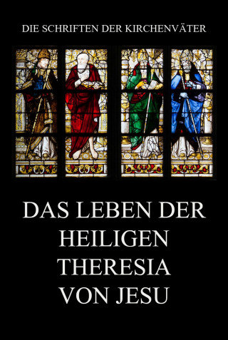 Theresia von Jesu: Das Leben der heiligen Theresia von Jesu