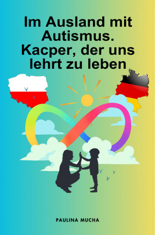 Paulina Mucha: Im Ausland mit Autismus. Kacper, der uns lehrt zu leben