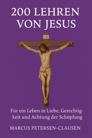 Marcus PC Petersen - Clausen: 200 Lehren von Jesus – Für ein Leben in Liebe, Gerechtigkeit und Achtung der Schöpfung