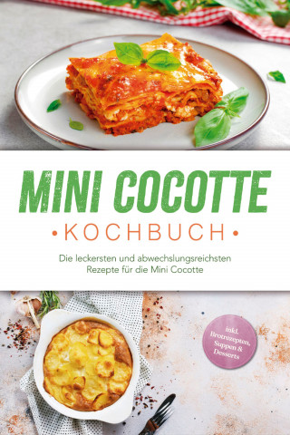 Karolin Hagenfeld: Mini Cocotte Kochbuch: Die leckersten und abwechslungsreichsten Rezepte für die Mini Cocotte - inkl. Brotrezepten, Suppen & Desserts