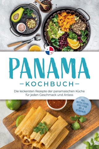 Alina Herrera: Panama Kochbuch: Die leckersten Rezepte der panamaischen Küche für jeden Geschmack und Anlass - inkl. Brotrezepten, Streetfood, Dips & Getränken