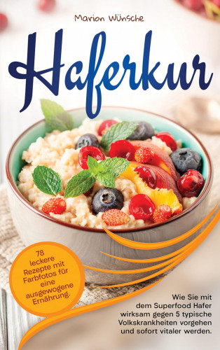 Marion Wünsche: Haferkur: 78 leckere Rezepte mit Farbfotos für eine ausgewogene Ernährung.