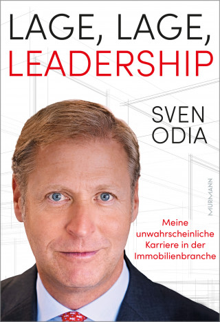 Sven Odia: Lage, Lage, Leadership. Meine unwahrscheinliche Karriere in der Immobilienbranche.