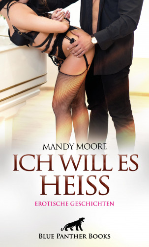 Mandy Moore, Holly Rose, Jazmine Galasso, Josie Richwood, Kimberly MacBride, Lucy Eva Gonzalez, Sarah Bradley, Sophie Jackman: Ich will es heiß | Erotische Geschichten