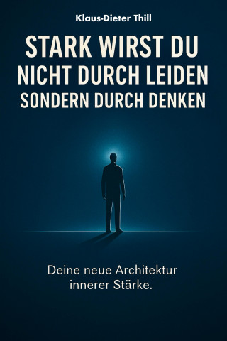 Klaus-Dieter Thill: Stark wirst du nicht durch Leiden – Sondern durch Denken