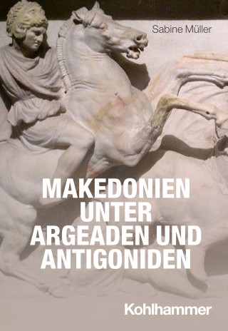 Sabine Müller: Makedonien unter Argeaden und Antigoniden