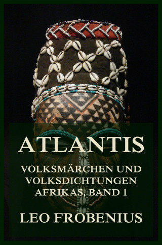 Leo Frobenius: Atlantis: Volksmärchen und Volksdichtungen Afrikas
