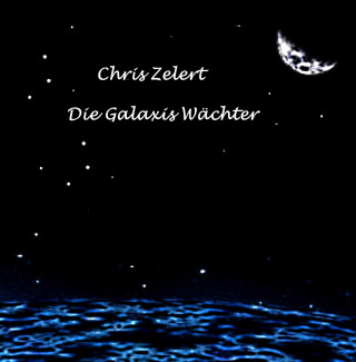 Chris Zelert: Die Galaxis Wächter