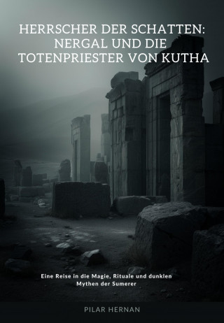 Pilar Hernan: Herrscher der Schatten: Nergal und die Totenpriester von Kutha
