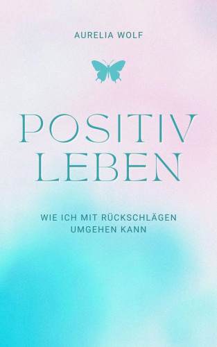 Aurelia Wolf: Positiv leben