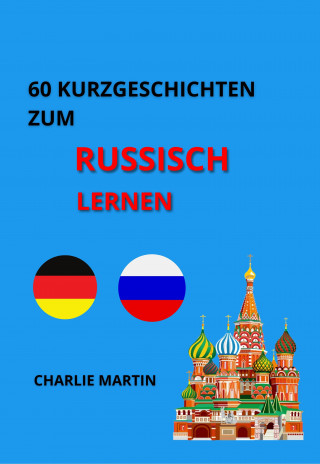 Charlie Martin: 60 Kurzgeschichten zum Russischlernen