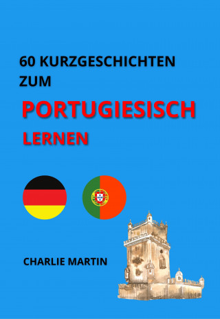 Charlie Martin: 60 Kurzgeschichten zum Portugiesischlernen