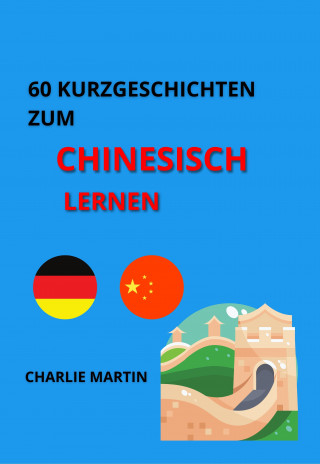 Charlie Martin: 60 Kurzgeschichten zum Chinesischlernen