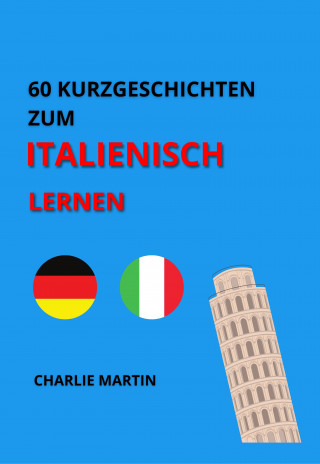 Charlie Martin: 60 Kurzgeschichten zum Italienischlernen