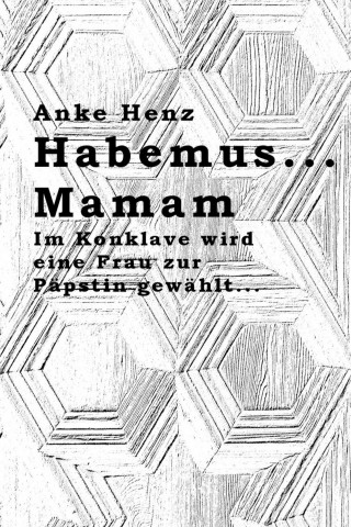 Anke Henz: Habemus...Mamam