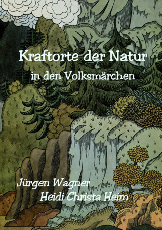 Jürgen Wagner: Kraftorte der Natur in den Volksmärchen
