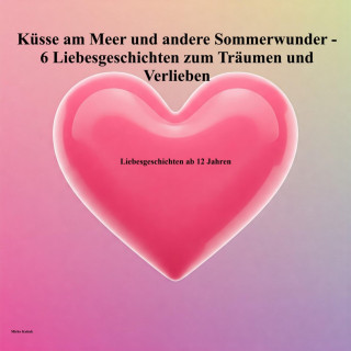 Mirko Kukuk: Erste Küsse am Meer und andere Sommerwunder - 6 Liebesgeschichten zum Träumen und Verlieben