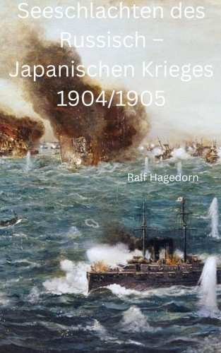 Ralf Hagedorn: Seeschlachten des Russisch – Japanischen Krieges 1904/1905