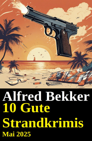 Alfred Bekker: 10 Gute Strandkrimis Mai 2025