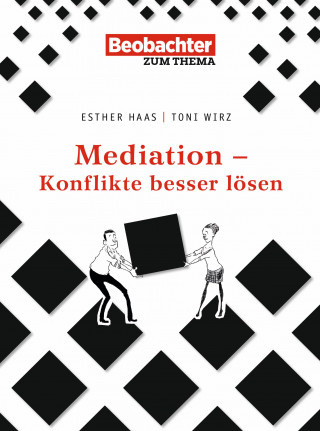 Esther Haas, Toni Wirz: Mediation - Konflikte besser lösen
