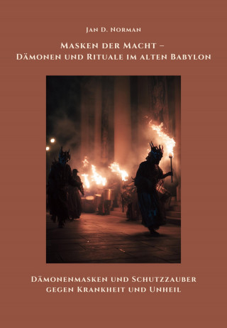 Jan D. Norman: Masken der Macht – Dämonen und Rituale im alten Babylon